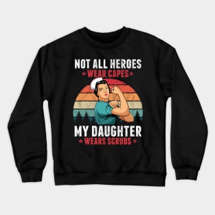 Not All Heroes Wear Capes My Daughter Wears Scrub Nurse Gift Crewneck Sweatshirt